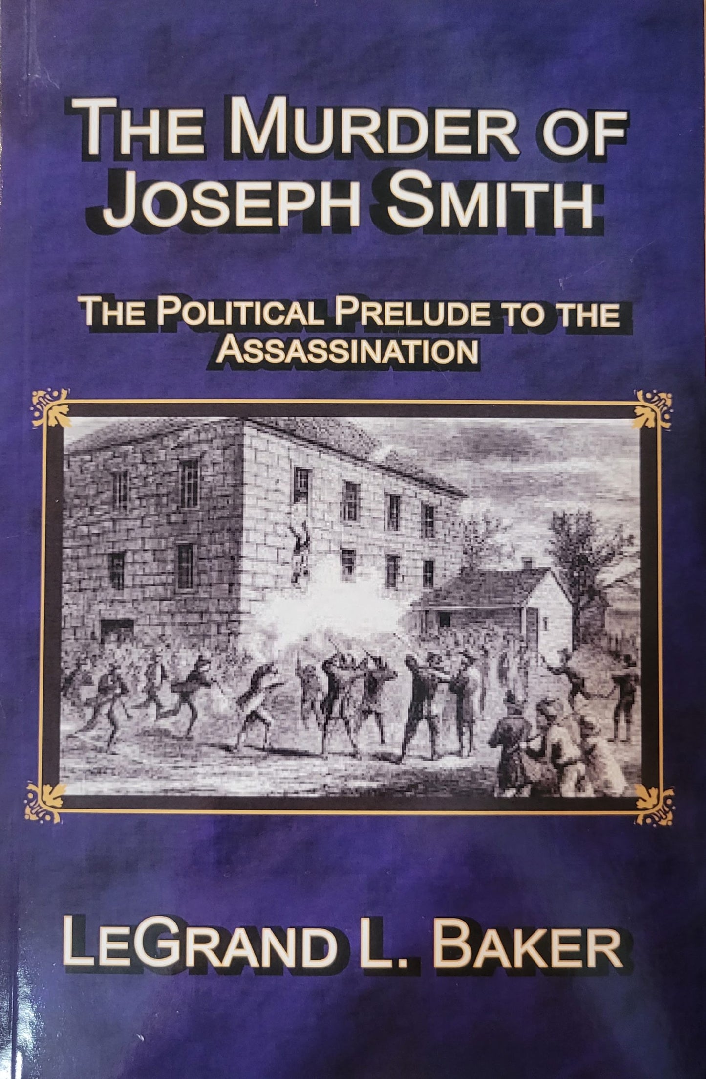 The Murder of Joseph Smith: The Political Prelude to The Assassination