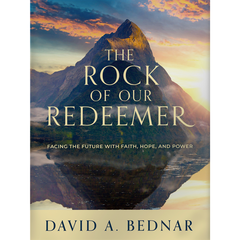 The Rock of Our Redeemer: Facing the Future with Faith, Hope, and Power