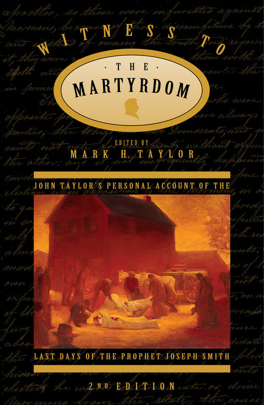 Witness to the Martyrdom: John Taylor's Personal Account of the Last Days of the Prophet Joseph Smith