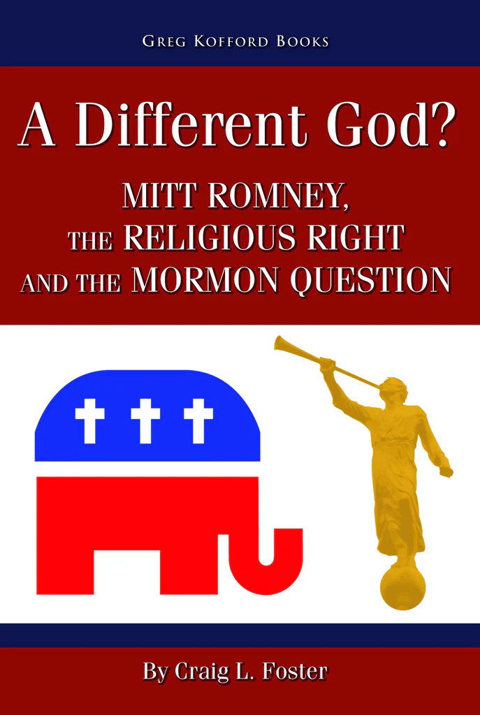 A Different God: Mitt Romney, the Religious Right, and the Mormon Question