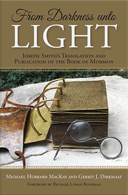 From Darkness unto Light: Joseph Smith's Translation and Publication of the Book of Mormon