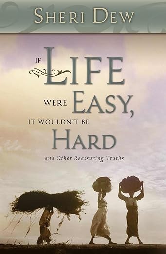 If Life Were Easy, it Wouldn't Be Hard: And Other Reassuring Truths