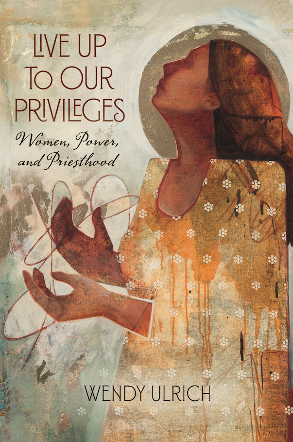 Live up to Our Privileges: Women, Power, and Priesthood