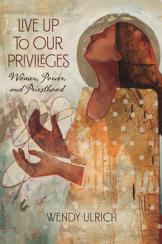 Live up to Our Privileges: Women, Power, and Priesthood