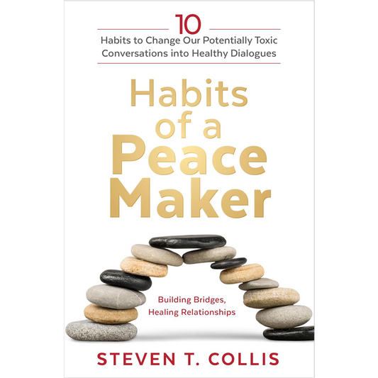 Habits of a Peacemaker: 10 Habits to Change Our Potentially Toxic Conversations into Healthy Dialogues
