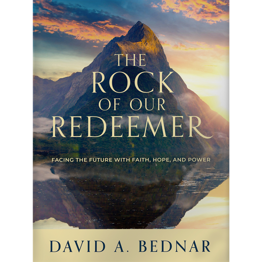The Rock of Our Redeemer: Facing the Future with Faith, Hope, and Power
