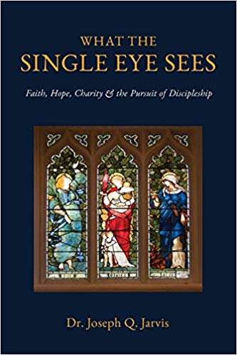 What the Single Eye Sees: Faith, Hope, Charity &amp; the Pursuit of Discipleship